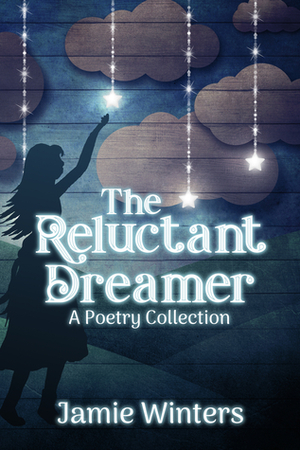 The Reluctant Dreamer: A Poetry Collection by Jamie Winters