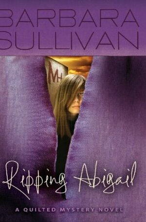 Ripping Abigail, a Quilted Mystery novel by Barbara Sullivan