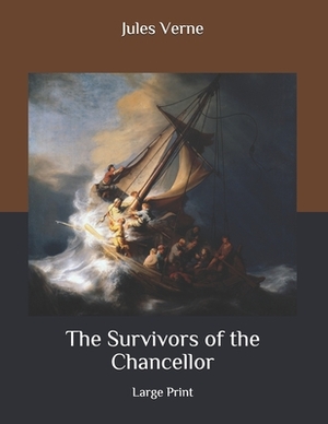 The Survivors of the Chancellor: Large Print by Jules Verne