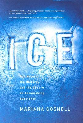 Ice: The Nature, the History, and the Uses of an Astonishing Substance by Mariana Gosnell