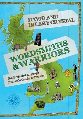 Wordsmiths & Warriors: The English-Language Tourist's Guide to Britain by David Crystal, Hilary Crystal