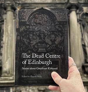 The Dead Centre of Edinburgh by Elspeth Wills