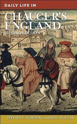 Daily Life in Chaucer's England, 2nd Edition by Jeffrey L. Forgeng, Will McLean