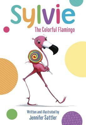 Sylvie: The Colorful Flamingo by Jennifer Sattler