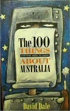 The 100 Things Everyone Needs To Know About Australia by David Dale