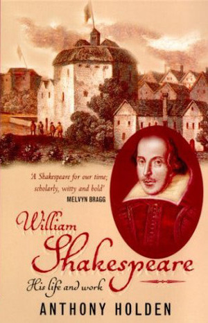 William Shakespeare: His Life and Work by Anthony Holden