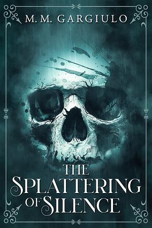 The Splattering of Silence by M.M. Gargiulo