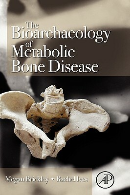 The Bioarchaeology of Metabolic Bone Disease by Megan B. Brickley, Rachel Ives