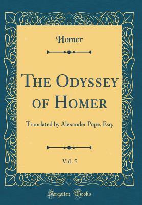 The Odyssey of Homer, Vol. 5: Translated by Alexander Pope, Esq. by Homer