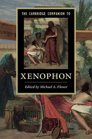 The Cambridge Companion to Xenophon by Michael A. Flower