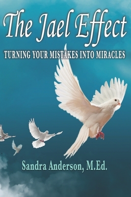 The Jael Effect: Turning Your Mistakes Into Miracles by Sandra Anderson