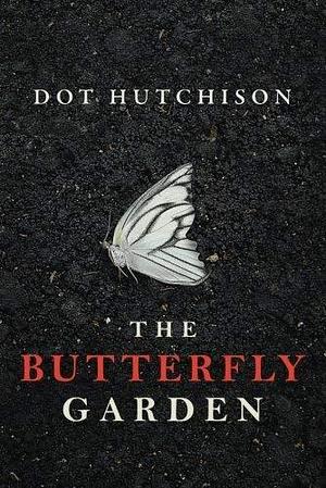 The Butterfly Garden by Dot Hutchison by Dot Hutchison, Dot Hutchison