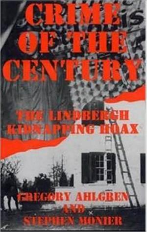 CRIME OF THE CENTURY: The Lindbergh Kidnapping Hoax by Gregory Ahlgren, Gregory Ahlgren, Adolph Caso, Stephen Monier