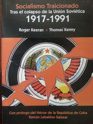 Socialismo traicionado. Tras el colapso de la Unión Soviética, 1917-1991 by Thomas Kenny, Ricardo Barnet-Freixas, Roger Keeran, Ramón Labañino-Salazar