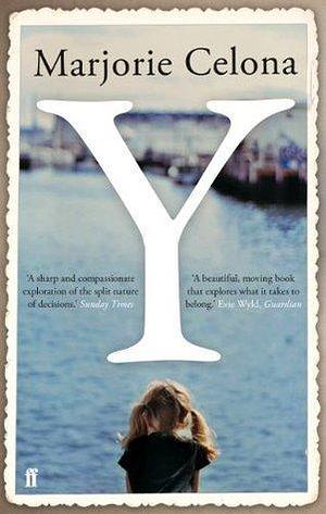 Y: Marjorie Celona's debut is a heartbreaking and compassionate story of sacrifice and love, which introduces readers to unforgettable characters and a brilliant new literary voice. by Marjorie Celona, Marjorie Celona