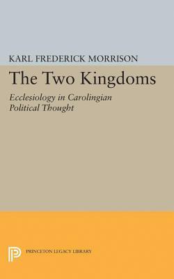 Two Kingdoms: Ecclesiology in Carolingian Political Thought by Karl F. Morrison