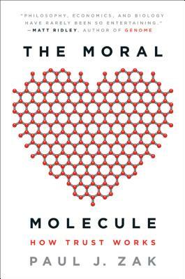The Moral Molecule: How Trust Works by Paul J. Zak