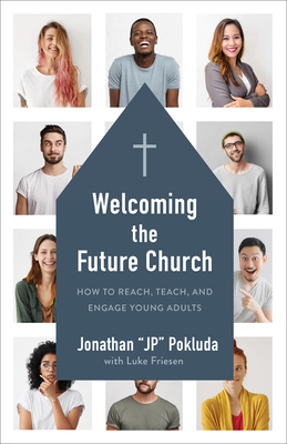 Welcoming the Future Church: How to Reach, Teach, and Engage Young Adults by Jonathan Pokluda