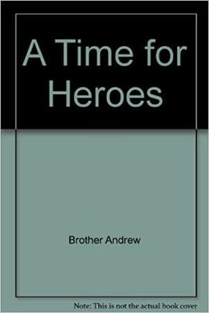 A Time For Heroes by Brother Andrew