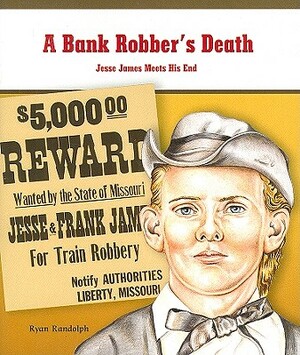 A Bank Robber's Death: Jesse James Meets His End by Joanne Randolph