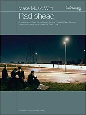 Make Music With Radiohead. Complete Lyrics / Guitar Chord Boxes & Symbols/ Guide To Guitar Tablature by Radiohead