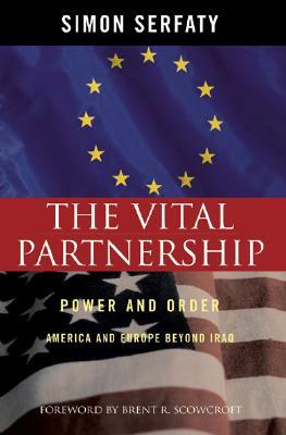 The Vital Partnership: Power and Order: America and Europe Beyond Iraq by Simon Serfaty