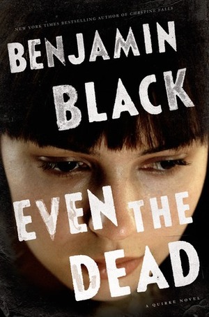 Even the Dead by Benjamin Black, John Banville