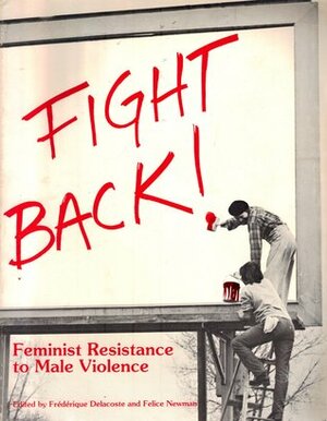 Fight Back: Feminist Resistance to Male Violence by Denslow Tregarthen Brown, Susan Schechter, Women's Pentagon Action, Barbara Smith (feminist), Anne Pride, Susan Ribner, Karen Clark, Michaele Uccella, Janet Howard, The Preying Mantis Women's Brigade, Marcia Womongold, Shell Wildwomoon, Kitty Genovese Women's Project, Michelle Harrison, Combahee River Collective, Barbara Hart, Juanita Thomas, Rita Silk-Nauni, Arelene Sen, Nadia Telsey, Hilda Hidalgo, Stella Dawson, Wendy Stevens, Kric Cottom, Barbara Margolies, Rita Frenzel, Nikki Craft, Mary-Linn Hughes, Linda Gryczan, Felice Newman, Judith Katz, Olga Nada, Mary Haviland, Julia Penelope, Pamela Johnston, Tacie Dejanikus, Mariana Romo-Carmona, Frederique Delacoste, Kelly Hilton, Melanie Kaye, Judith McDaniel, Audre Lorde, Kate Moos, Donna Allegra, D.A. Clarke, Pam McAllister, Rose Mesec, Christine Wade, Suzanne Lacy, Leslie Labowitz, Sary Guinier, Lois Ahrens, Park Slope Safe Homes Project, Susan Madden, Thrace Sidney Spinster, Pat James