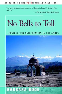 No Bells to Toll: Destruction and Creation in the Andes by Barbara Bode