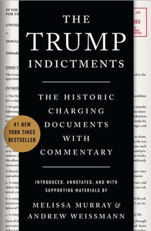 The Trump Indictments: The Historic Charging Documents with Commentary by Andrew Weissmann, Melissa Murray