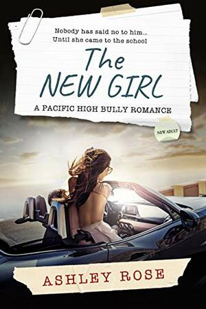 The New Girl: A Pacific High School Bully Romance by Ashley Rose