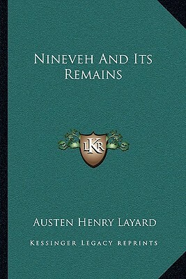 Nineveh And Its Remains by Austen Henry Layard