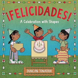 ¡Felicidades!: A Celebration with Shapes by Duncan Tonatiuh