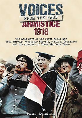 Armistice 1918: Voices from the Past by Paul Kendall