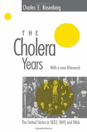 The Cholera Years: The United States in 1832, 1849, and 1866 by Charles E. Rosenberg