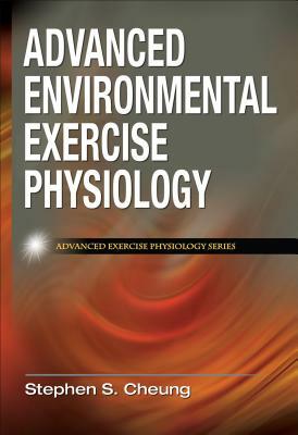 Advanced Environmental Exercise Physiology by Philip Ainslie, Stephen S. Cheung