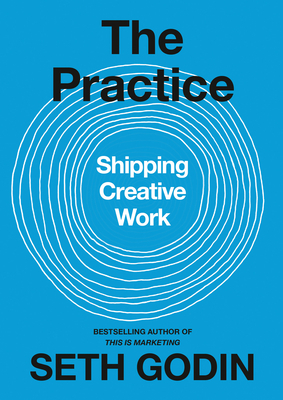 The Practice: Shipping Creative Work by Seth Godin