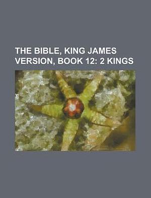 The Bible, King James Version, Book 11; 1 Kings by Anonymous, Anonymous