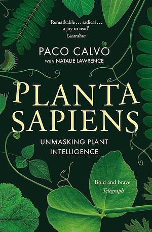 Planta Sapiens: Unmasking Plant Intelligence by Natalie Lawrence, Paco Calvo