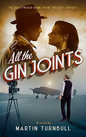 All the Gin Joints: A novel of World War II Hollywood by Martin Turnbull