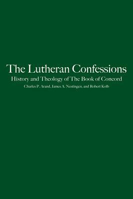 Lutheran Confessions: History and Theology of the Book of Concord by Charles P. Arand, James A. Nestingen, Robert Kolb