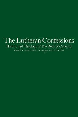 Lutheran Confessions: History and Theology of the Book of Concord by Robert Kolb, James A. Nestingen, Charles P. Arand