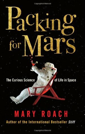Packing for Mars: The Curious Science of Life in Space by Mary Roach