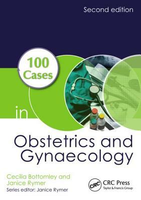100 Cases in Obstetrics and Gynaecology by Janice Rymer, Cecilia Bottomley