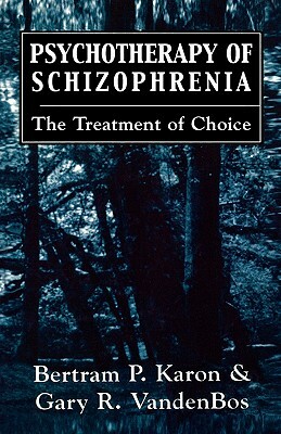 Psychotherapy of Schizophrenia: The Treatment of Choice by Gary R. Vandenbos, Bertram P. Karon