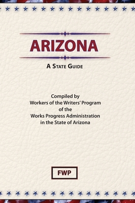 Arizona: A State Guide by Federal Writers' Project (Fwp), Works Project Administration (Wpa)