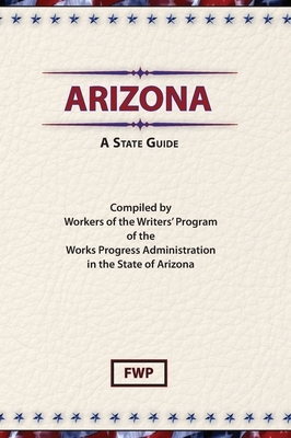 Arizona: A State Guide by Works Project Administration (Wpa), Federal Writers' Project (Fwp)