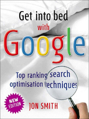 Get Into Bed With Google by Jon Smith