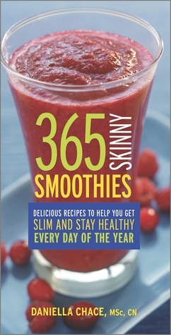 365 Skinny Smoothies: Delicious Recipes to Help You Get Slim and Stay Healthy Every Day of the Year by Daniella Chace