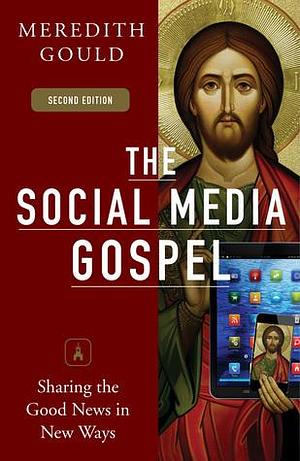 The Social Media Gospel: Sharing the Good News in New Ways, Second Edition by Meredith Gould, Meredith Gould